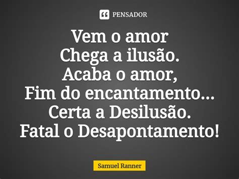 ⁠vem O Amor Chega A Ilusão Acaba O Samuel Ranner Pensador