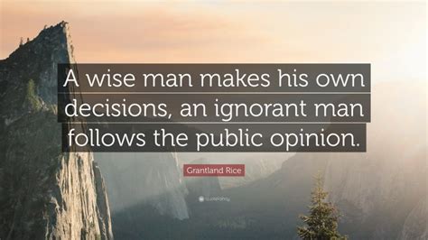 Grantland Rice Quote “a Wise Man Makes His Own Decisions An Ignorant