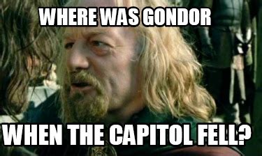 Meme Creator Funny Where Was Gondor When The Capitol Fell Meme