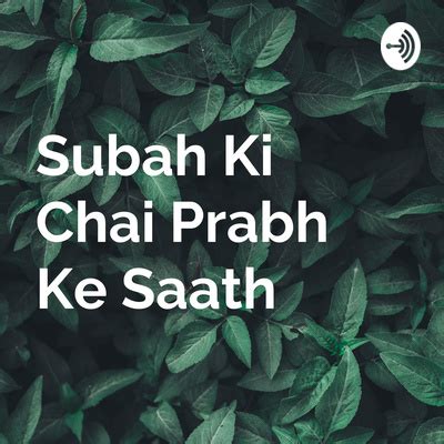 Subah Ki Chai Prabh Ke Saath A Podcast On Spotify For Podcasters