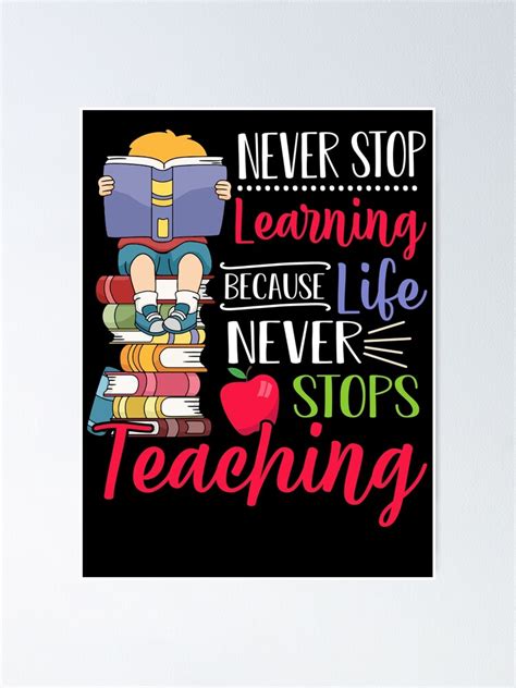 Never Stop Learning Because Life Never Stops Teaching Poster For Sale