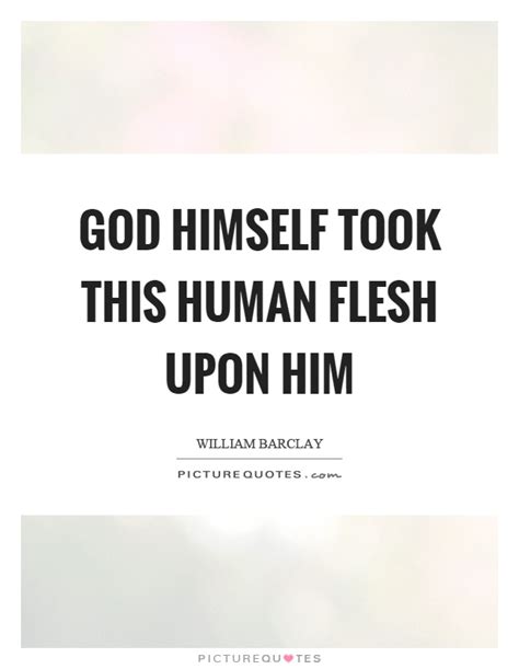 God himself took this human flesh upon him | Picture Quotes