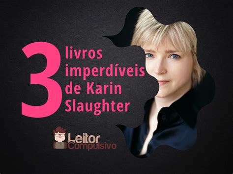 Três livros imperdíveis de Karin Slaughter Leitor Compulsivo