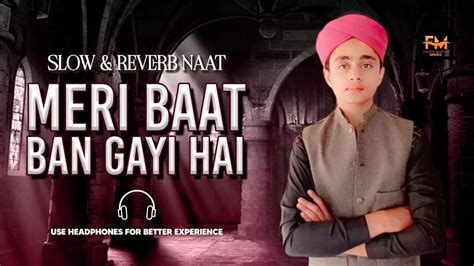 Meri Baat Ban Gayi Hai Slowed Reverb Faizan Mustafa Qadri Fc