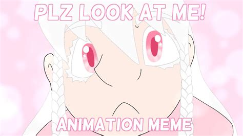 PLZ LOOK AT ME Animation Meme 1 5K Special YouTube