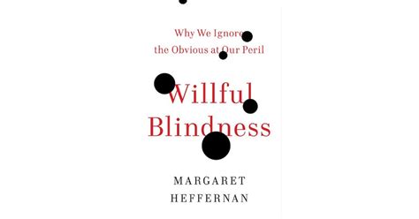 Willful Blindness: Why We Ignore the Obvious at Our Peril by Margaret ...