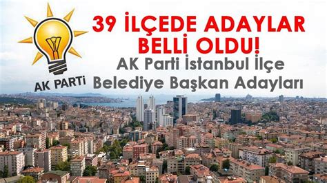 İstanbul un hangi ilçesinde kim aday oldu AK Parti İstanbul ilçe