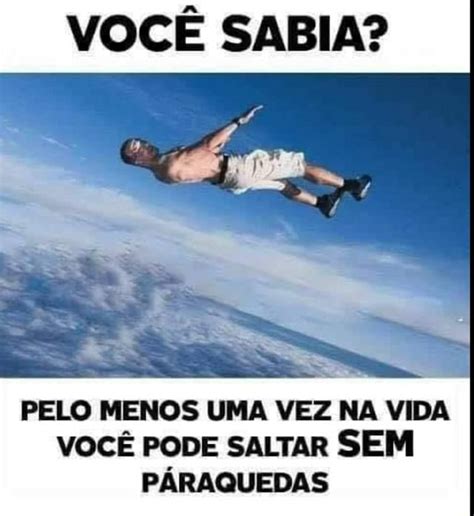 VOCÊ SABIA PELO MENOS UMA VEZ NA VIDA VOCÊ PODE SALTAR SEM PÁRAQUEDAS