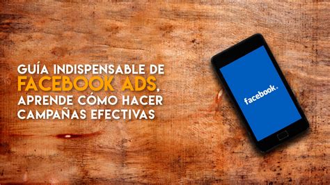 Facebook Ads guía indispensable para hacer campañas efectivas