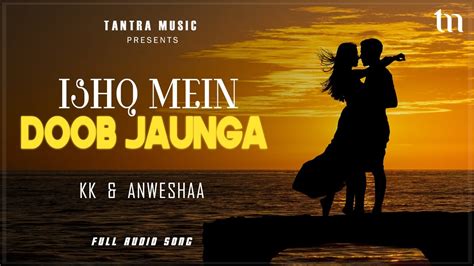 Ishq Mein Doob Jaunga Kk Hits Anweshaa Avishek Majumder Tantra