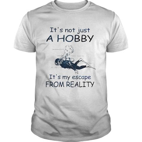 Scuba Diving Its Not Just A Hobby Its My Escape From Reality T Shirt