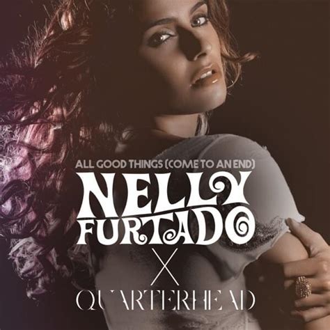 Nelly Furtado & Quarterhead – All Good Things (Come To An End) [Nelly ...