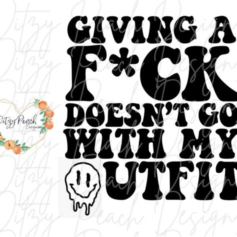 Giving A Fuck Doesnt Go With My Outfit Svg Etsy