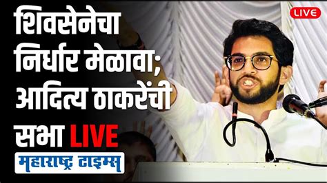 Aaditya Thackeray Live Shiv Sena Ubt Live Maharashtra Times Live