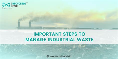 4 Crucial Steps Involved in Industrial Waste Management - Recycling Hub