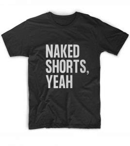 Naked Shorts Yeah T Shirts Clothfusion Tees Essential T Shirts