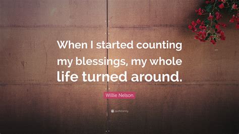 Willie Nelson Quote: “When I started counting my blessings, my whole