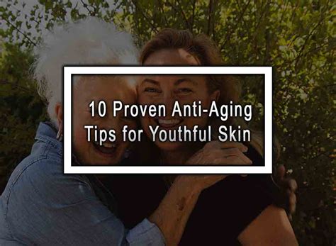 10 Proven Anti Aging Tips For Youthful Skin