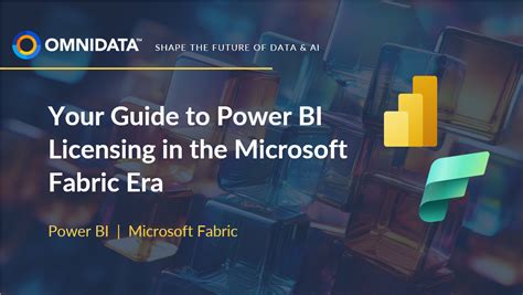 Your Guide To Power Bi Licensing In The Microsoft Fabric Era Omnidata