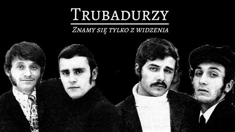 Trubadurzy Znamy Si Tylko Z Widzenia Tekst Youtube