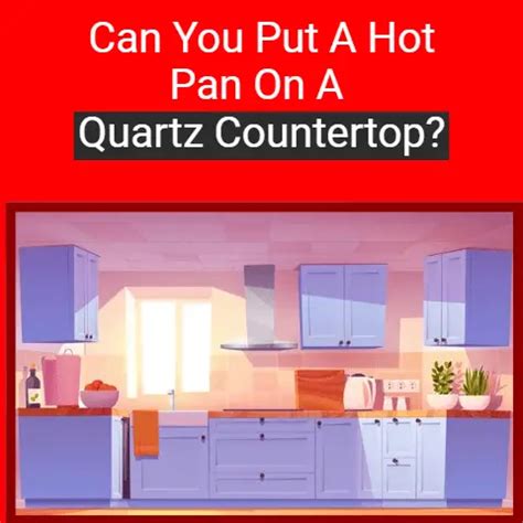 Putting A Hot Pan On A Quartz Countertop What Happens Next