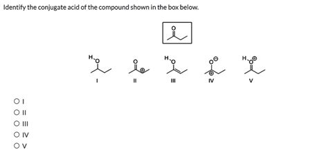 SOLVED Identify The Conjugate Acid Of The Compound Shown In The Box