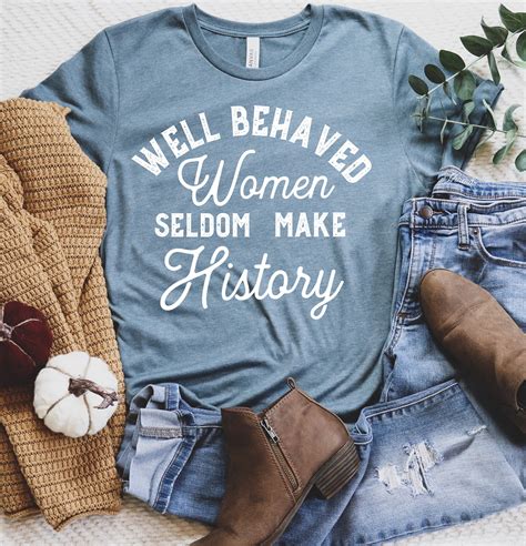 Well Behaved Women Seldom Make History Shirt Feminist Quote Etsy