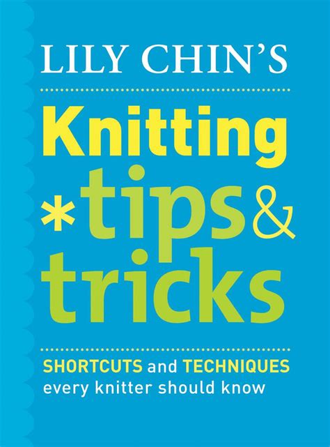 Lily Chins Knitting Tips And Tricks Shortcuts And Techniques Every Knitter Should Know Chin