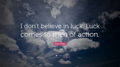 Tom Platz Quote: “I don’t believe in luck. Luck comes to men of action.”