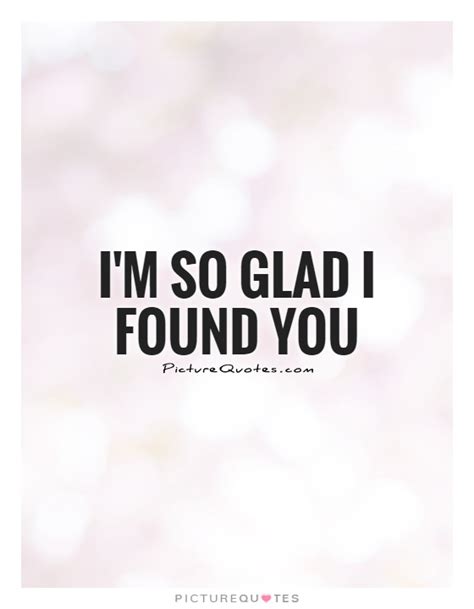 Im Glad I Found You Quotes. QuotesGram