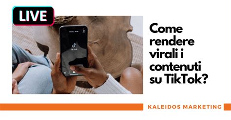 Come Rendere Virali I Contenuti Su TikTok Kaleidos Marketing