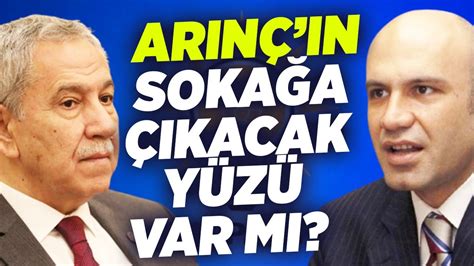 Bülent Arınç ın Sokağa Çıkacak Yüzü Var mı Eski AKP Milletvekili