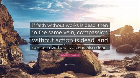 Richelle E Goodrich Quote “if Faith Without Works Is Dead Then In The Same Vein Compassion