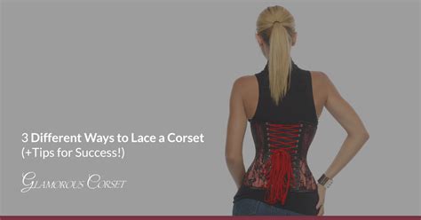 3 Different Ways To Lace A Corset Tips For Success Glamorous Corset