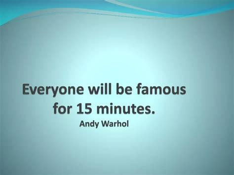 Ppt Everyone Will Be Famous For 15 Minutes Andy Warhol Powerpoint