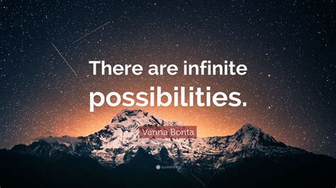 Vanna Bonta Quote There Are Infinite Possibilities”