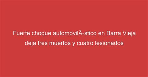 Fuerte choque automovilÃstico en Barra Vieja deja tres muertos y