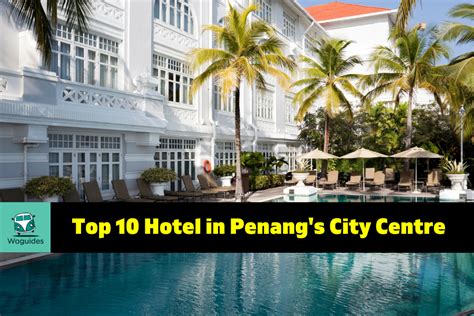 Discover the Best: The Top 10 Hotels in Penang's City Centre (2024) - Woguides