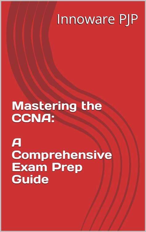 Mastering The CCNA A Comprehensive Exam Prep Guide PJP Innoware