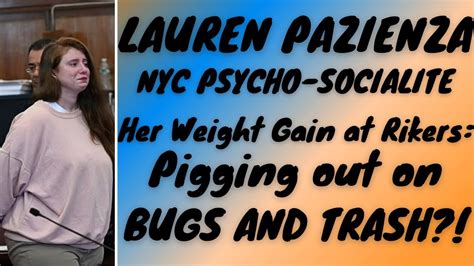 Lauren Pazienza Weight Gain At Rikers Pigging Out On Bugs And Trash