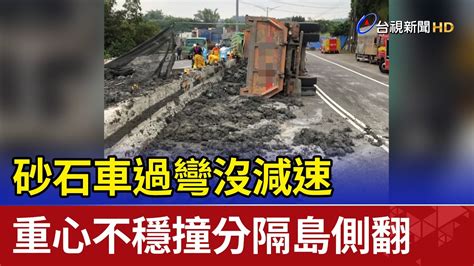 砂石車過彎沒減速 重心不穩撞分隔島側翻 Youtube