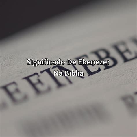 O Que Significa Ebenézer Na Bíblia - Ebenezer O Que Significa - RETOEDU