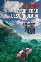 LA SOCIEDAD DESVINCULADA MIRÓ JOSEP Sinopsis del libro reseñas