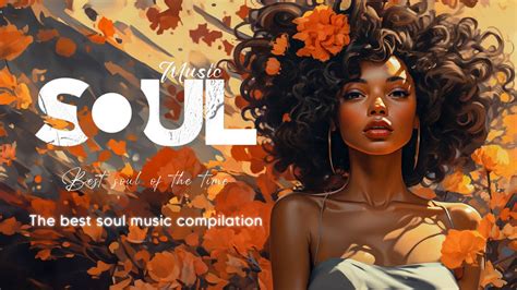 Relaxing Soul Music ♫ The Best Soul Music Compilation ♫ Chill Soul Rnb Songs Playlist Youtube