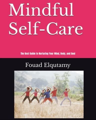 Mindful Self Care The Best Guide To Nurturing Your Mind Body And