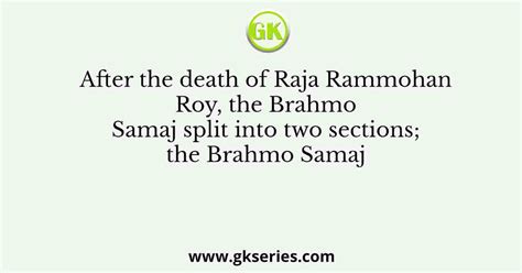 After the death of Raja Rammohan Roy, the Brahmo Samaj split into two ...