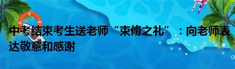 中考结束考生送老师“束脩之礼”：向老师表达敬意和感谢 华夏网