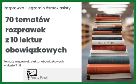 Tematy rozprawek z lektur obowiązkowych w klasie 7 i 8 Prosty Polski