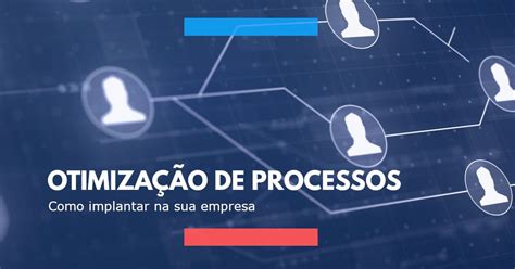 Otimização De Processos Veja Como Acertar Em Sua Empresa Valoreasy