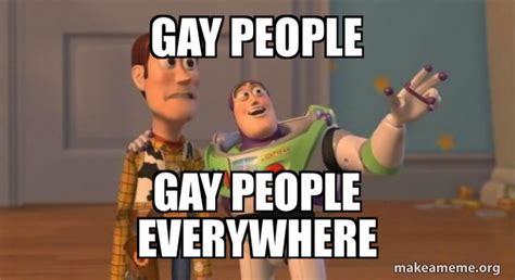 Gay People Gay People Everywhere Buzz And Woody Toy Story Meme Meme Generator